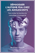 D?masquer l'Autisme PDA Chez Les Adolescents: Faire tomber les barri?res du camouflage ? la prosp?rit?