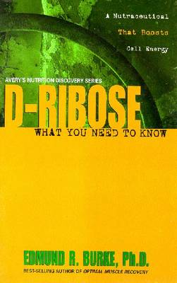 D-Ribose: What You Need to Know - Burke, Edmund R, PhD