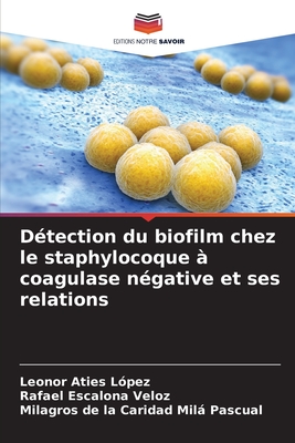 D?tection du biofilm chez le staphylocoque ? coagulase n?gative et ses relations - Aties L?pez, Leonor, and Escalona Veloz, Rafael, and Mil Pascual, Milagros de la Caridad