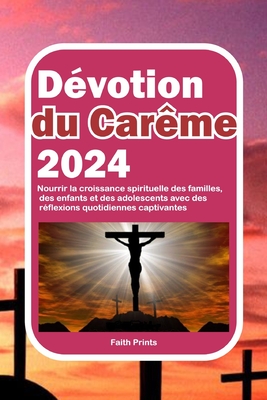 D?votion du Car?me 2024: Nourrir la croissance spirituelle des familles, des enfants et des adolescents avec des r?flexions quotidiennes captivantes - Prints, Faith