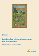 Dacakumaracaritam, die Abenteuer der zehn Prinzen: Ein altindischer Schelmenroman