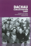 Dachau Concentration Camp: A Guide to the Former Concentration Camp and the Memorial Site