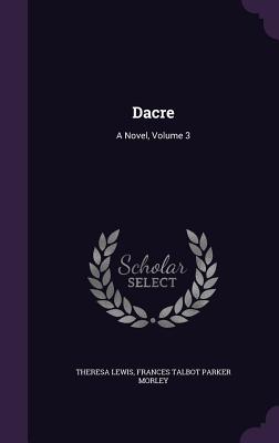 Dacre: A Novel, Volume 3 - Lewis, Theresa, and Morley, Frances Talbot Parker