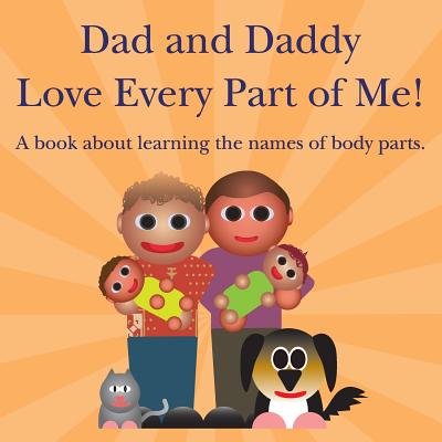 Dad and Daddy Love Every Part of Me!: A book about learning the names of body parts. - Dawson, Michael