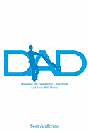 Dad: Becoming the Father Every Child Needs and Every Wife Desires