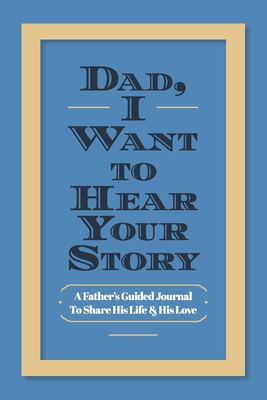 Dad, I Want to Hear Your Story: A Father's Guided Journal To Share His Life & His Love - Mason, Jeffrey