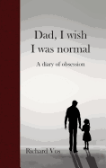 Dad, I wish I was normal: A diary of obsession
