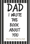 Dad, I Wrote This Book About You: Fill In The Blank Book With Prompts About What I Love About Dad/ Father's Day/ Birthday Gifts From Kids