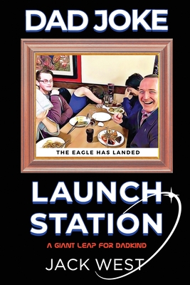 Dad Joke Launch Station: A Giant Leap for Dadkind - West, Jack