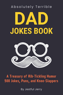 Dad Jokes Book: For Fathers Day Gifts Over 500 Jokes, Puns, Knee-Slappers, and Funny Riddles (The Ultimate Best Dad Jokes Collection)