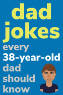 Dad Jokes Every 38 Year Old Dad Should Know: Plus Bonus Try Not To Laugh Game