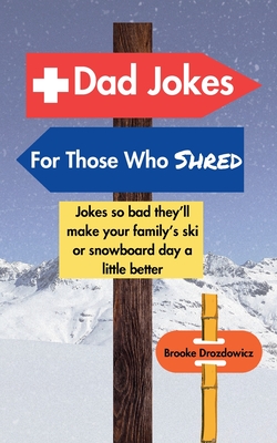 Dad Jokes for Those Who Shred: Jokes So Bad They'll Make Your Family's Ski or Snowboard Day a Little Better - Drozdowicz, Brooke