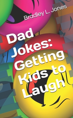 Dad Jokes: Getting Kids to Laugh - Jones, Bradley L