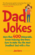 Dad Jokes: More Than 400 Unbearable, Groan-Inducing One-Liners Sure to Make You the Deadliest Dad with a Pun