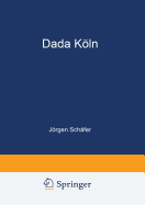 Dada Koln: Max Ernst, Hans Arp, Johannes Theodor Baargeld Und Ihre Literarischen Zeitschriften