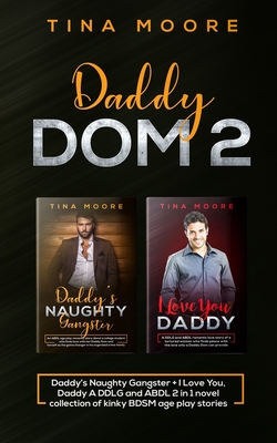 Daddy Dom 2: Daddy's Naughty Gangster + I Love You, Daddy A DDLG and ABDL 2 in 1 novel collection of kinky BDSM age play stories - Moore, Tina