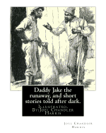 Daddy Jake the Runaway, and Short Stories Told After Dark. Illustrated: By: Joel Chandler Harris