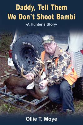 Daddy, Tell Them We Don't Shoot Bambi: A Hunter's Story- - Moye, Ollie T