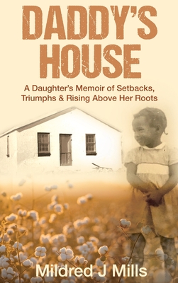 Daddy's House: A Daughter's Memoir of Setbacks, Triumphs & Rising Above Her Roots - Mills, Mildred J