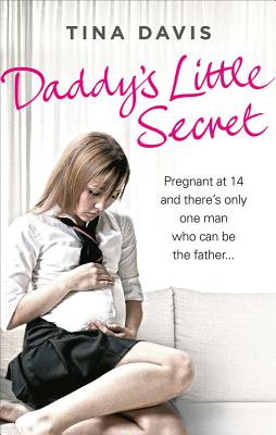 Daddy's Little Secret: Pregnant at 14 and there's only one man who can be the father - Davis, Tina