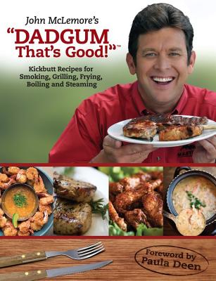 Dadgum That's Good!: Kickbutt Recipes for Smoking, Grilling, Frying, Boiling and Steaming - McLemore, John