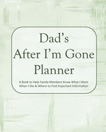 Dad's After I'm Gone Planner: A Book to Help Family Members Know What I Want When I Die & Where to Find Important Information