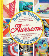 Dad's Book of Awesome Projects: From Stilts and Super-Hero Capes to Tinker Boxes and Seesaws, 25+ Fun Do-it-Yourself Projects for Families