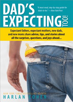 Dad's Expecting Too: Expectant fathers, expectant mothers, new dads and new moms share advice, tips and stories about all the surprises, questions and joys ahead... - Cohen, Harlan