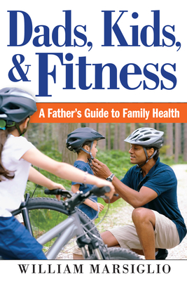 Dads, Kids, and Fitness: A Father's Guide to Family Health - Marsiglio, William, Professor