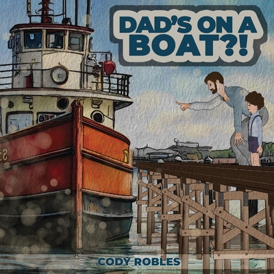 Dad's on a Boat?! - Robles, Cody