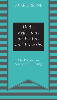 Dad's Reflections on Psalms and Proverbs: My Points on Successful Living - Greene, Mike