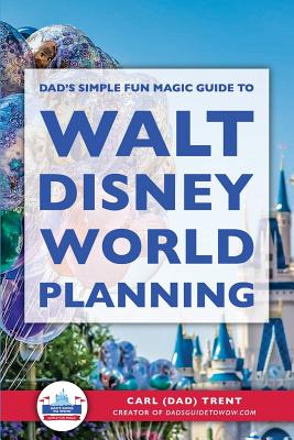 Dad's Simple Fun Magic Guide to Walt Disney World Planning - Shuster, Stephanie, and Trent, Carl