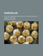 Daedalus: Or, the Causes and Principles of the Excellence of Greek Sculpture