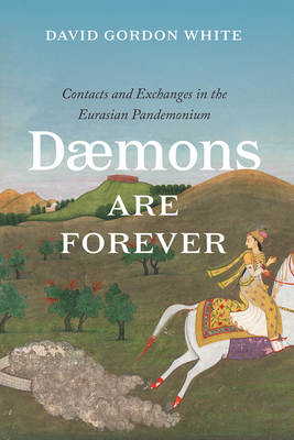 Daemons Are Forever: Contacts and Exchanges in the Eurasian Pandemonium - White, David Gordon