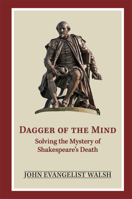 Dagger of the Mind: Solving the Mystery of Shakespeare's Death - Walsh, John Evangelist