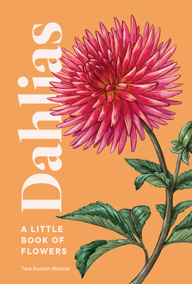 Dahlias: A Little Book of Flowers - Weaver, Tara Austen