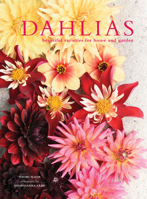 Dahlias: Beautiful varieties for home and garden - Slade, Naomi, and Lane, Georgianna