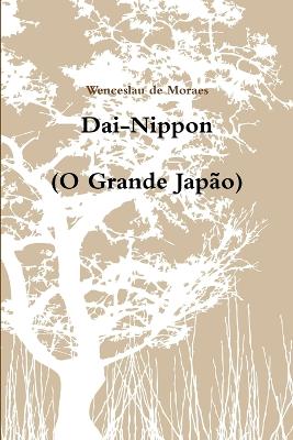 Dai-Nippon (O Grande Jap?o) - Moraes, Wenceslau De