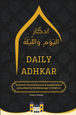 Daily Adhkar Book: Daily Rembrances & Supplications A Collection of Authentic Daily Adhkar and Duas Daily Adhkar for Spiritual Growth - Maqsood, Aman, and Sunnah, Pearls Of