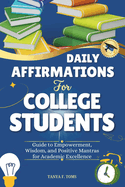 Daily Affirmations For College Students: Guide to Empowerment, Wisdom, and Positive Mantras for Academic Excellence
