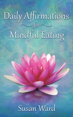 Daily Affirmations for Mindful Eating - Ward, Susan K