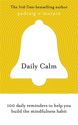 Daily Calm: 100 daily reminders to help you build the mindfulness habit - O'Morain, Padraig