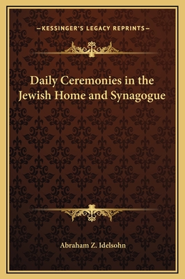 Daily Ceremonies in the Jewish Home and Synagogue - Idelsohn, Abraham Z