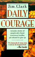 Daily Courage: Includes Stories of People Who Faced Enormous Hurdles, Yet Refused to Give Up - Clark, Jim, and Bleton, Randy (Foreword by), and Evans, Bruce (Preface by)