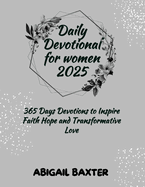 Daily Devotional For Women 2025: 365 Days Devotions To Inspire Faith Hope And Transformative Love