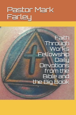 Daily Devotions from the Bible and the Big Book: Daily Devotions from Pastor Mark and Faith Through Works Fellowship - Farley, Pastor Mark