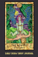 Daily Draw Tarot Journal, the Lovers Succubus: One Card Draw Tarot Notebook to Record Your Daily Readings and Become More Connected to Your Tarot Cards