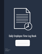 Daily Employee Time Log Book: Times heet Logbook, Keep Track of Hours Worked for Individual Employees, 100 Sheets (8.5x11)