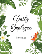 Daily Employee Time Log: Hourly Log Book Worked Tracker Employee Hour Tracker Daily Sign in Sheet for Employees Time Sheet Notebook