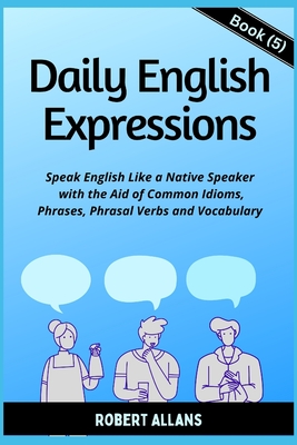 Daily English Expressions (Book - 5): Speak English Like a Native - Mustafaoglu, A, and Allans, Robert